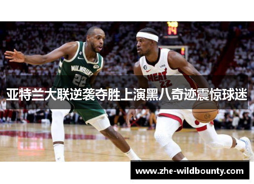 亚特兰大联逆袭夺胜上演黑八奇迹震惊球迷